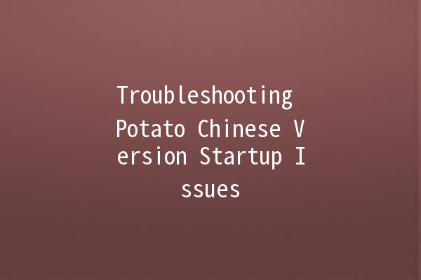 Troubleshooting Potato Chinese Version Startup Issues 🥔🚀