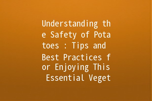 Understanding the Safety of Potatoes 🥔: Tips and Best Practices for Enjoying This Essential Vegetable