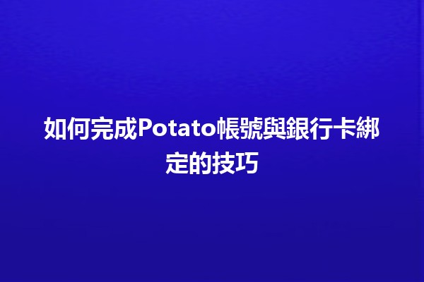 如何完成Potato帳號與銀行卡綁定的技巧💳✨