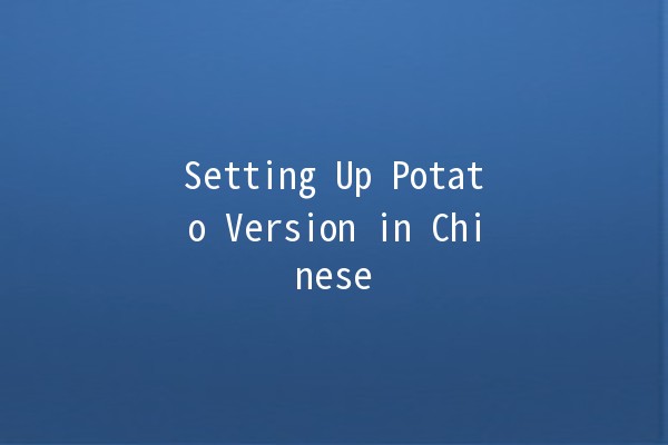 Setting Up Potato Version in Chinese 🥔🌟