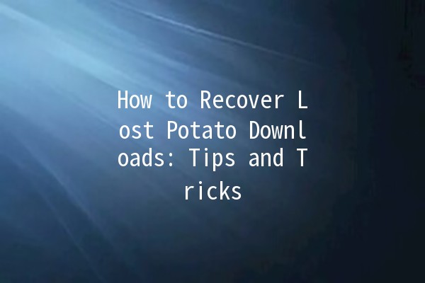 How to Recover Lost Potato Downloads: Tips and Tricks 🥔💻