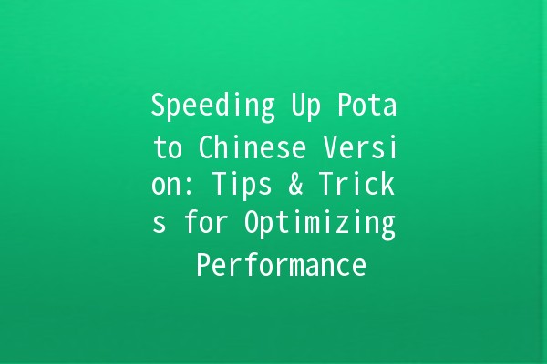 Speeding Up Potato Chinese Version: Tips & Tricks for Optimizing Performance 🚀🥔