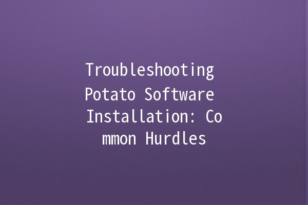 Troubleshooting Potato Software Installation: Common Hurdles 😓💻