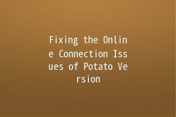 Fixing the Online Connection Issues of Potato Version 🌐🥔