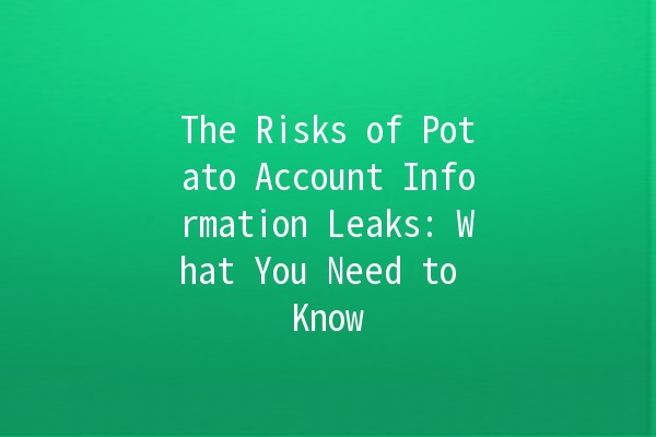 The Risks of Potato Account Information Leaks: What You Need to Know 🔒🥔