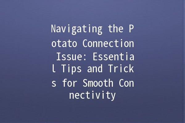 Navigating the Potato Connection Issue: Essential Tips and Tricks for Smooth Connectivity 🥔💻