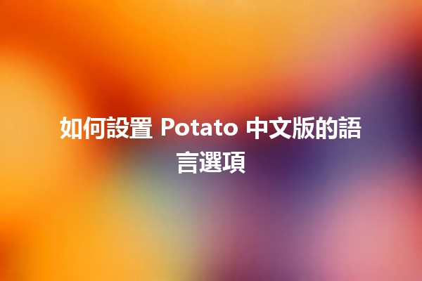 如何設置 Potato 中文版的語言選項 🌟🖥️