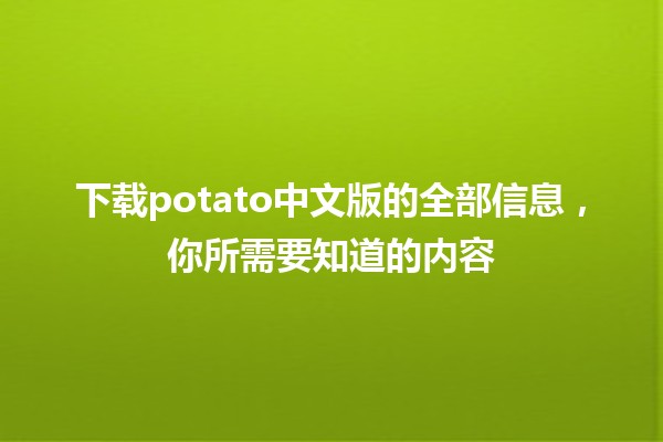 下载potato中文版的全部信息，你所需要知道的内容💾🌟