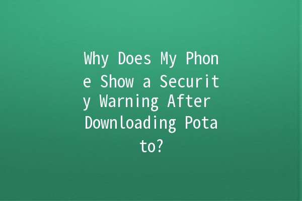 Why Does My Phone Show a Security Warning After Downloading Potato? 🤔📱