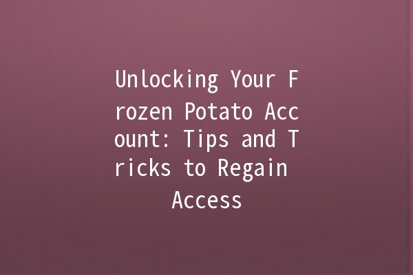 Unlocking Your Frozen Potato Account: Tips and Tricks to Regain Access 🥔🔓