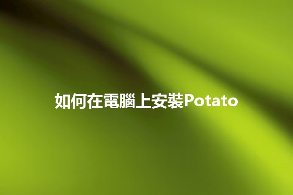 如何在電腦上安裝Potato 🎮🍟